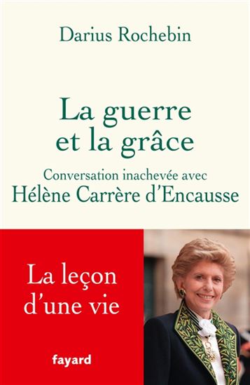 La Guerre et la grâce : conversation inachevée avec Hélène Carrère d&#39;Encausse - HÉLÈNE CARRÈRE D'ENCAUSSE - DARIUS ROCHEBIN