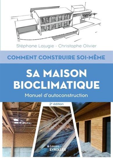 Comment construire soi-même sa maison bioclimatique : manuel d'autoconstruction N. éd. - STÉPHANE LAJUGIE - CHRISTOPHE OLIVIER