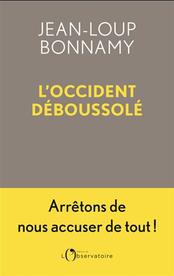 L'Occident déboussolé : arrêtons de nous accuser de tout ! - JEAN-LOUP BONNAMY