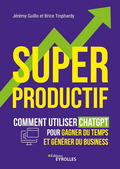 Super productif : comment utiliser ChatGPT pour gagner du temps et développer votre business - JÉRÉMY GUILLO - BRICE TROPHARDY