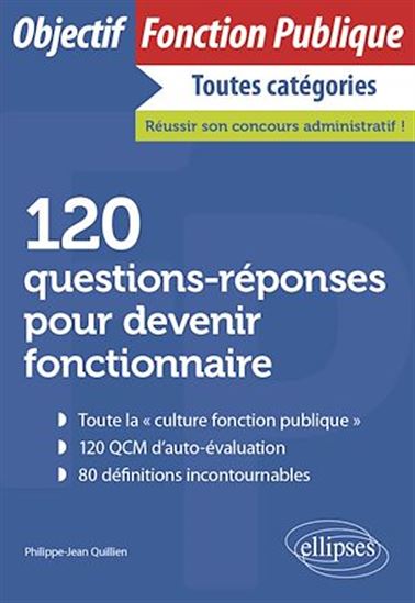 120 questions-réponses pour devenir fonctionnaire - PHILIPPE-JEAN QUILLIEN