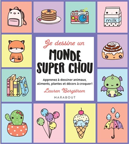 Je dessine un monde super chou : apprenez à dessiner animaux, aliments, plantes et décors à croquer ! - LAUREN BERGSTROM
