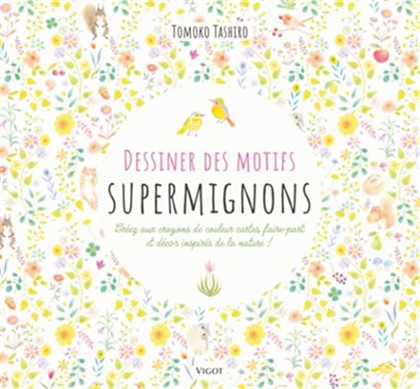 Dessiner des motifs supermignons : créez aux crayons de couleur cartes, faire-part et décos inspirés de la nature ! - TOMOKO TASHIRO