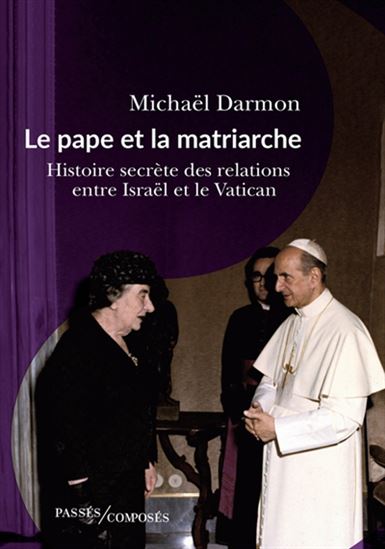 Le Pape et la matriarche : histoire secrète des relations entre Israël et Vatican - MICHAËL DARMON