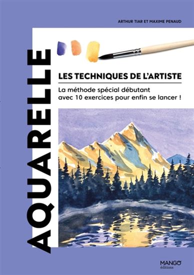Aquarelle : la méthode spéciale débutant avec 10 exercices pour enfin se lancer ! - ARTHUR TIAR - MAXIME PENAUD