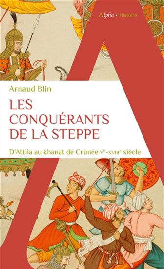 Les Conquérants de la steppe : d&#39;Attila au khanat de Crimée - ARNAUD BLIN