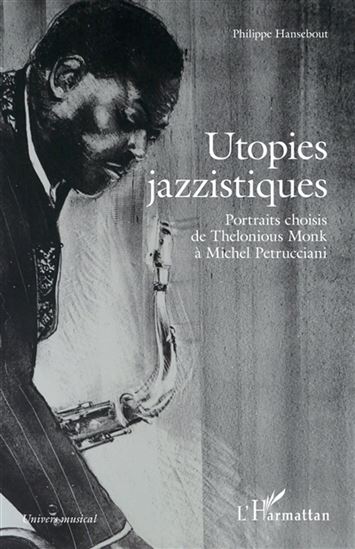 Utopies jazzistiques : Portraits choisis de Thelonius Monk à Michel Petrucciani - PHILIPPE HANSEBOUT