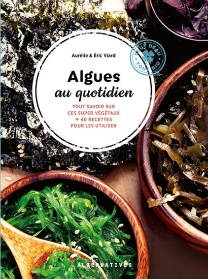 Algues au quotidien : tout savoir sur ces supers végétaux + 40 recettes pour les utiliser - AURÉLIE VIARD - ERIC