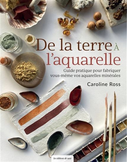 De la terre à l&#39;aquarelle : guide pratique pour fabriquer vous-même vos aquarelles minérales - CAROLINE ROSS