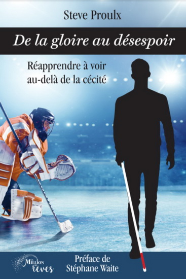 De la gloire au désespoir : réapprendre à voir au-delà de la cécité - STEVE PROULX