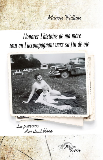 Honorer l&#39;histoire de ma mère tout en l&#39;accompagnant vers sa fin de vie : Le parcours d&#39;un deuil blanc - MANON FULLUM