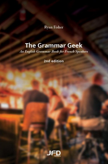 The Grammar Geek: An English Grammar Book for French Speakers 2nd ed. - RYAN FISHER