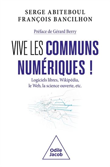 Vive les communs numériques ! : logiciels libres, Wikipédia, le web, la science ouverte, etc. - SERGE ABITEBOUL - FRANÇOIS BANCILHON