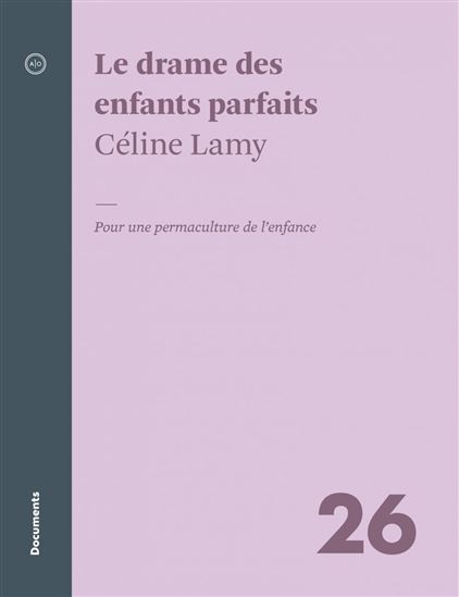 Le Drame des enfants parfaits : pour une permaculture de l’enfance - CÉLINE LAMY