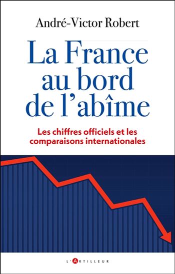La France au bord de l'abîme : les chiffres officiels et les comparaisons internationales - ANDRÉ-VICTOR ROBERT