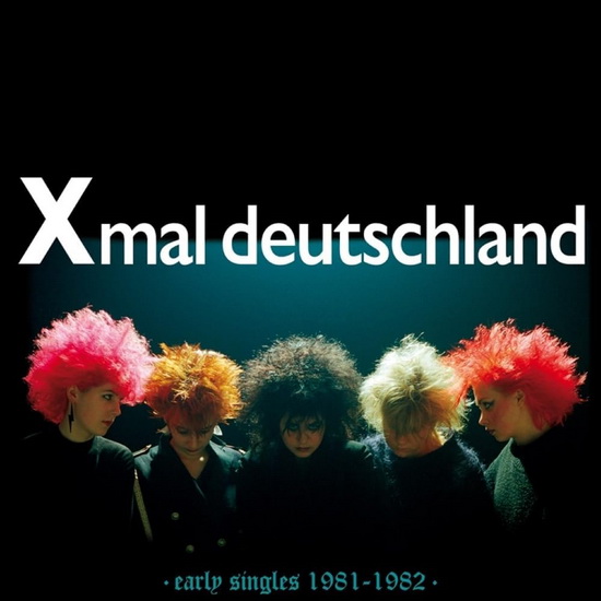 Early Singles (1981-1982) - XMAL DEUTSCHLAND
