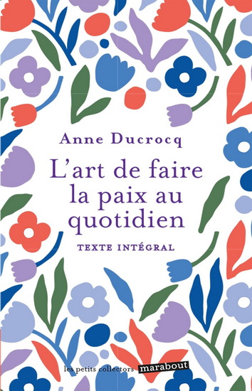 L'Art de faire la paix au quotidien : éviter les conflits, les dépasser, se réconcilier N. éd. - ANNE DUCROCQ