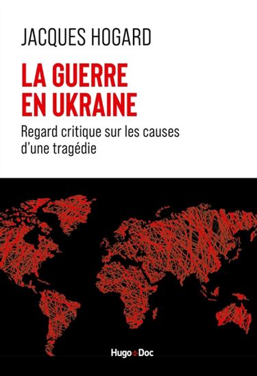 La Guerre en Ukraine : regard critique sur les causes d&#39;une tragédie - JACQUES HOGARD