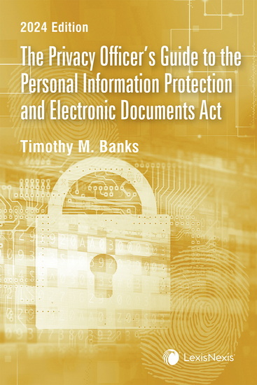 The Privacy Officer&#39;s Guide to the Personal Information Protection and Electronic Documents Act 2024 - TIMOTHY M BANKS
