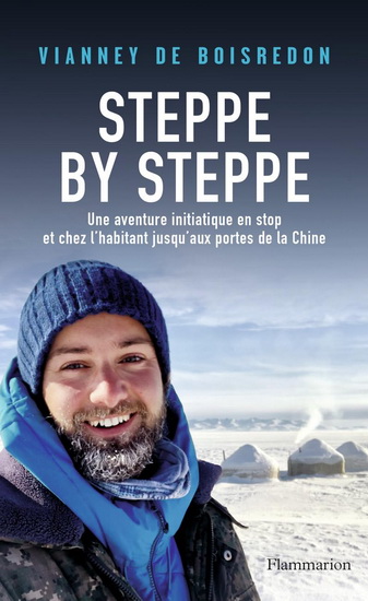 Steppe by steppe : une aventure initiatique en stop et chez l&#39;habitant jusqu&#39;aux portes de la Chine - VIANNEY DE BOISREDON