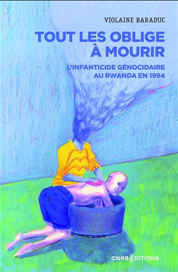 Tout les oblige à mourir : l&#39;infanticide génocidaire au Rwanda 1994 - VIOLAINE BARADUC