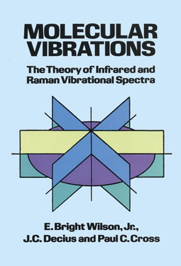 Molecular Vibrations: The Theory of Infrared and Raman Vibrational Spectra - E BRIGHT JR WILSON & AL