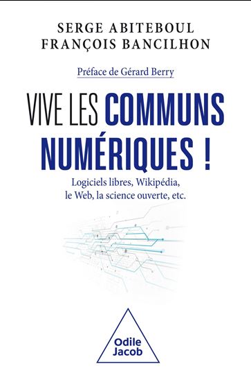 Vive les communs numériques ! : logiciels libres, Wikipédia, le web, la science ouverte, etc. - SERGE ABITEBOUL - FRANÇOIS BANCILHON