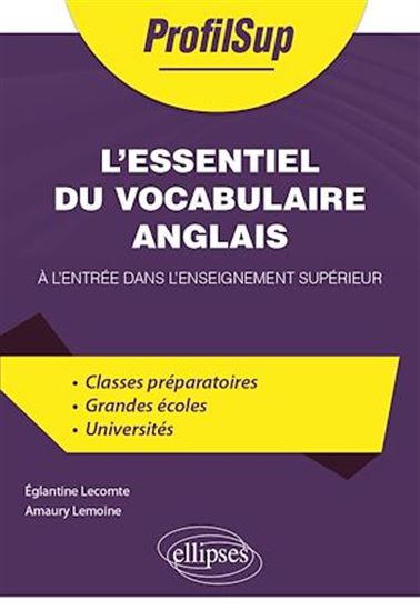 L'Essentiel du vocabulaire anglais à l'entrée dans l'enseignement supérieur : classes préparatoires, grandes écoles, universités - EGLANTINE LECOMTE - AMAURY LEMOINE