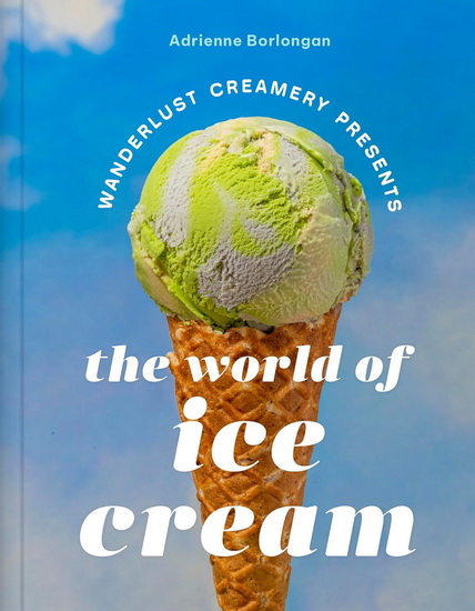 The Wanderlust Creamery Presents : The World of Ice Cream - ADRIENNE BORLONGAN