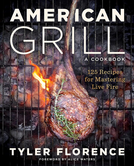 American Grill : 125 Recipes for Mastering Live Fire - TYLER FLORENCE - ALICE WATERS