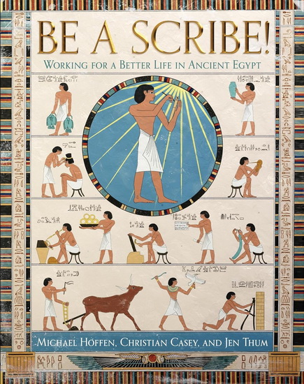 BE A SCRIBE!: Working for a Better Life in Ancient Egypt - MICHAEL HOFFEN - CHRISTIAN CASEY