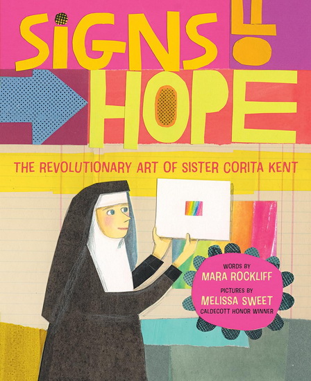 Signs of Hope : The Revolutionary Art of Sister Corita Kent - MARA ROCKLIFF - MELISSA SWEET
