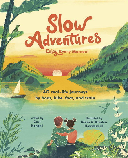 Slow Adventures : Enjoy Every Moment : 40 Real - Life Journeys by Boat Bike Foot and Train - CARL HONORÉ - KEVIN HOWDESHELL