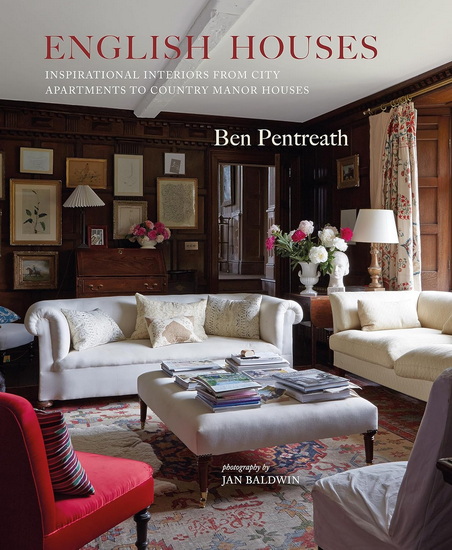 English Houses: Inspirational Interiors from City Apartments to Country Manor Houses - BEN PENTREATH
