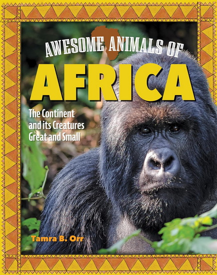 Awesome Animals of Africa: The Continent and Its Creatures Great and Small - TAMRA B ORR