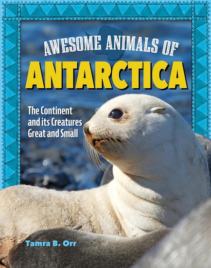Awesome Animals of Antarctica: The Continent and Its Creatures Great and Small - TAMRA B ORR