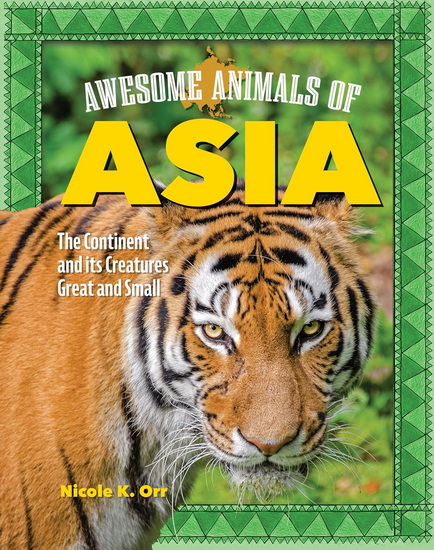 Awesome Animals of Asia: The Continent and Its Creatures Great and Small - NICOLE ORR