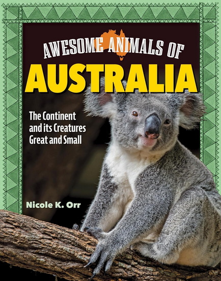 Awesome Animals of Australia: The Continent and Its Creatures Great and Small - NICOLE ORR