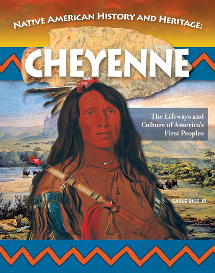 Native American History and Heritage: Cheyenne: The Lifeways and Culture of America's First Peoples - EARLE RICE JR