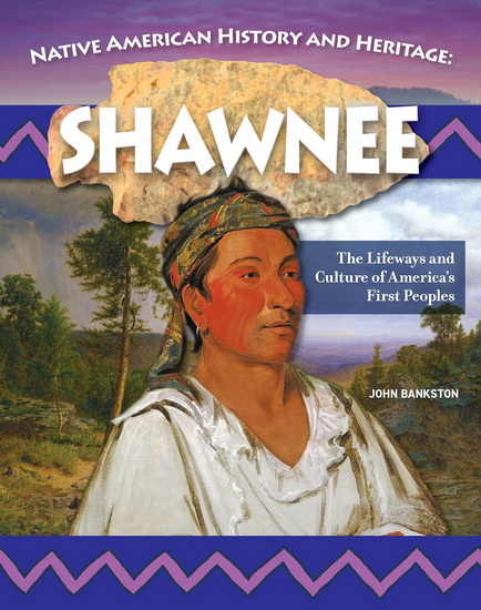 Native American History and Heritage: Shawnee: The Lifeways and Culture of America's First Peoples - JOHN BANKSTON