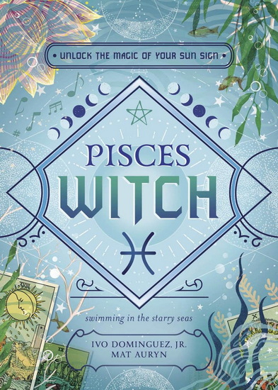 Pisces Witch: Unlock the Magic of Your Sun Sign - IVO DOMINGUEZ - MAT AURYN