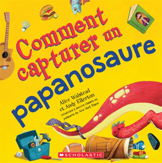 Comment capturer un papanosaure - ALICE WALSTEAD - ANDY ELKERTON