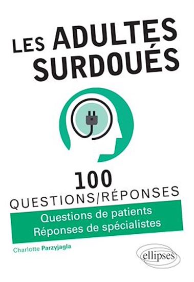 Les Adultes surdoués : 100 questions-réponses : questions de patients, réponses de spécialistes - CHARLOTTE PARZYJAGLA
