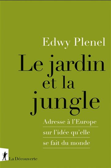Le Jardin et la jungle : adresse à l&#39;Europe sur l&#39;idée qu&#39;elle se fait du monde - EDWY PLENEL