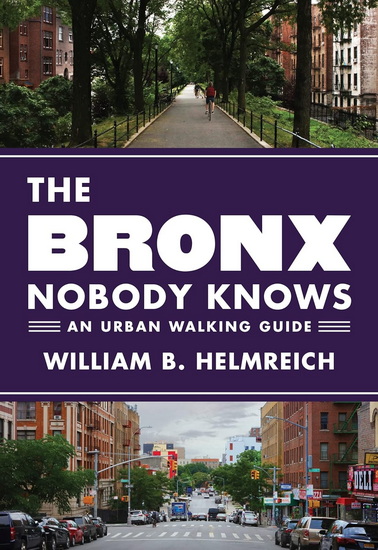 The Bronx Nobody Knows: An Urban Walking Guide - WILLIAM B HELMREICH