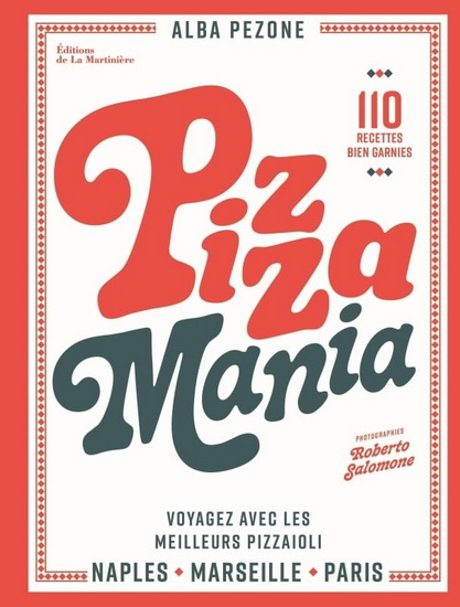 Pizza mania : Naples, Paris, Marseille : voyager avec les meilleurs pizzaiolos et 70 recettes bien garnies - ALBA PEZONE