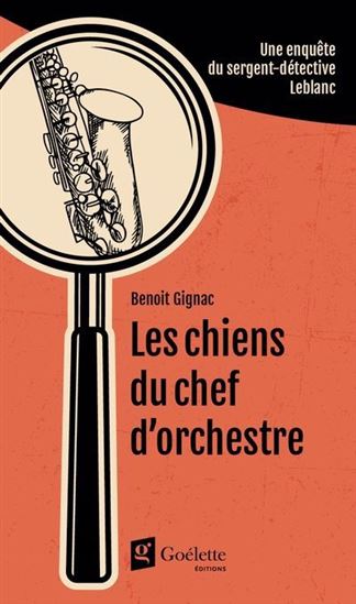 Les Chiens du chef-d&#39;orchestre : une enquête du sergeant-détective leblanc - BENOIT GIGNAC