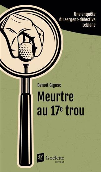 Meurtre au 17e trou : une enquête du sergent-détective leblanc - BENOIT GIGNAC