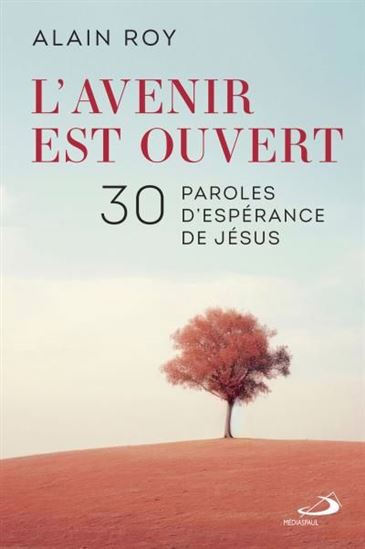 L'Avenir est ouvert : 30 paroles d'espérance de Jésus - ALAIN ROY