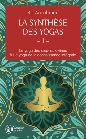 Synthèse des Yoga T.01 Le yoga des oeuvres divines & Le yoga de la connaissance intégrale - SHRI AUROBINDO